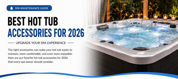 Best Hot Tub Accessories for 2026: Must-Have Upgrades for Comfort, Convenience & Easy Maintenance